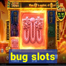 bug slots